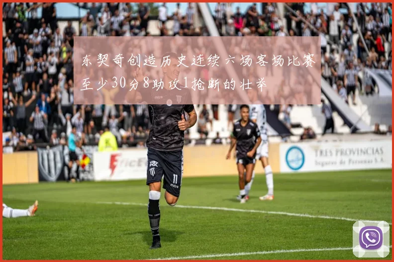 东契奇创造历史连续六场客场比赛至少30分8助攻1抢断的壮举
