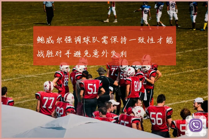 鲍威尔强调球队需保持一致性才能战胜对手避免意外失利