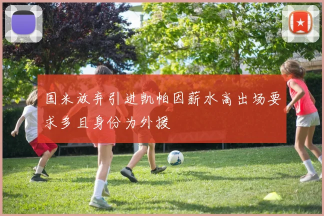 国米放弃引进凯帕因薪水高出场要求多且身份为外援