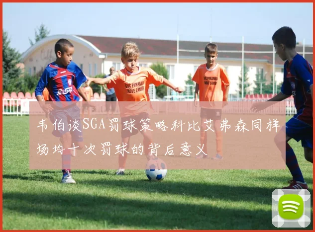 韦伯谈SGA罚球策略科比艾弗森同样场均十次罚球的背后意义