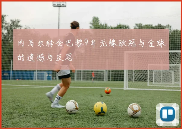 内马尔转会巴黎9年无缘欧冠与金球的遗憾与反思